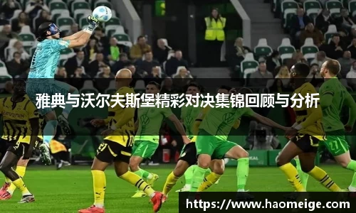 雅典与沃尔夫斯堡精彩对决集锦回顾与分析
